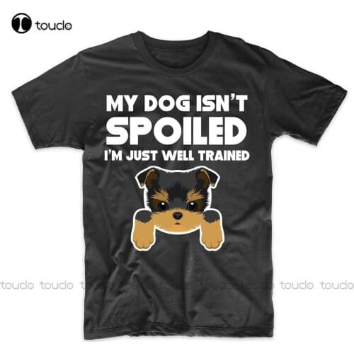 Yorkie T-Shirt - My Dog Isn'T Spoiled I'M Just Well Trained - Dog Owner Shirt Top Sale Men O-Neck Cotton Casual Muscle T Shirts