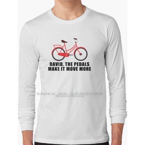 The Pedals Make It Move More Long Sleeve T Shirt 100% Pure Cotton Big Size Alexis Rose Moira Rose Catherine Ohara David Rose