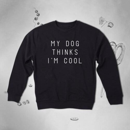 Kawaii My Dogs Think I M Cool Fashion Mom Women Sweatshirt Mama gift Pullover Cotton Full long sleeve Top Shirts Drop Shipping