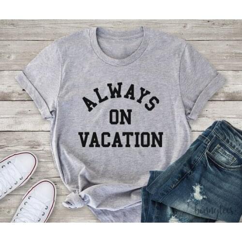 Always on vacation Graphic Tumblr Letter T-Shirt Summer Short Sleeve Quality Cotton Tee tourism Gift Slogan Outfits Oversize