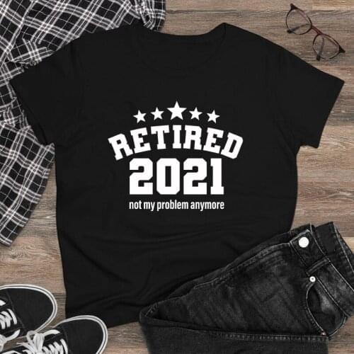Retired 2021 Not My Problem Anymore 100% Cotton T-shirt Casual Hipster Women Retirement Slogan Top Tee Shirt