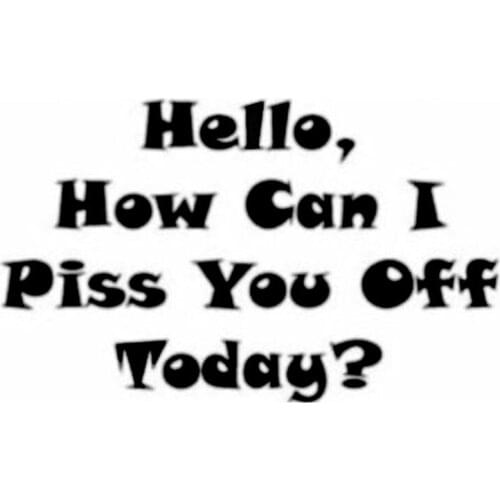 15.2*9.3CM HELLO HOW CAN I PISS YOU OFF TODAY Fashion Text Car Vinyl Car Styling Decal Stickers Black/Silver C9-0311