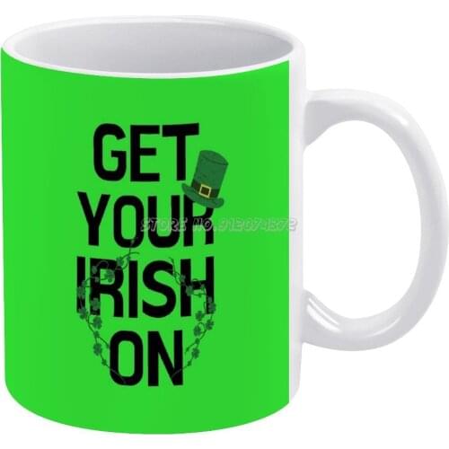 Get Your Irish On Coffee Mugs Custom Cup Personalized Mug Tea Cup Hot Drink Cup Creative Drinkware Gifts Get Your Irish On Get Y