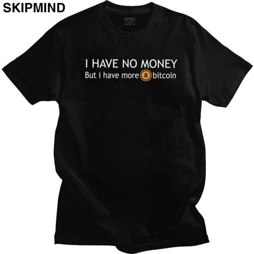 Fashion Mens I Have No Money But Have More Bitcoin T-Shirts Short Sleeved O-neck Cotton T Shirt Printed Btc Quote Tee Tops Gift