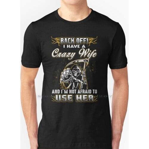 Back Off I Have A Crazy Wife Shirt T Shirt 100% Pure Cotton Back Off I Have A Crazy Wife Back Off I Have A Crazy Wife Back Off