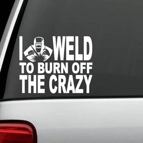 I Weld To Burn Off The Crazy Welder Decal Sticker Welding window sticker 15cm