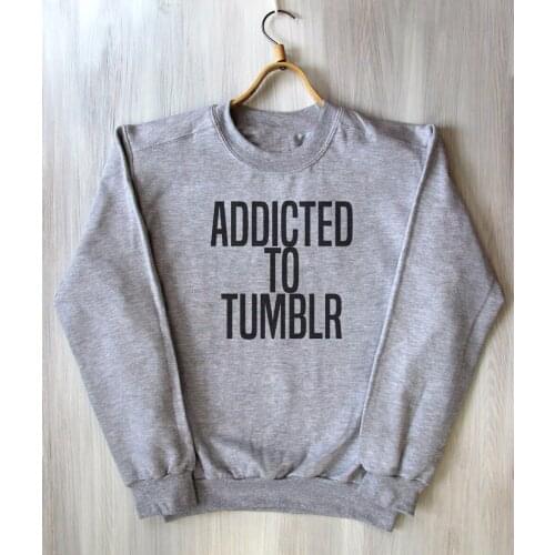 Addicted To Tumblr Top Funny Slogan Humor Tumblr Sweatshirt moletom do tumblr sweatshirt casual tops Unisex tumblr sweatshirt