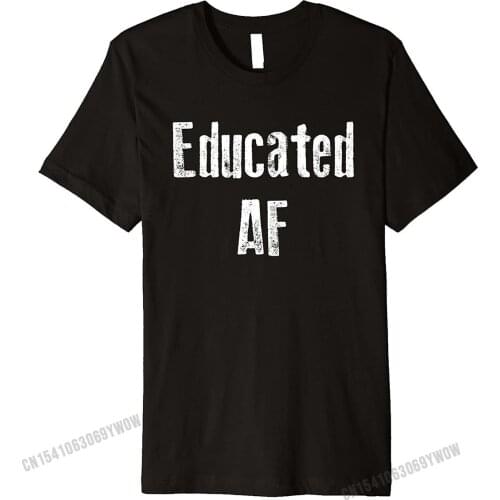 Educated AF Shirt Funny Cute Gift Retro Mens Tshirts Printed On Tops T Shirt Cotton Europe
