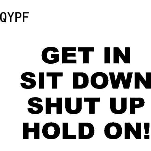 QYPF 15.7cm*11cm Funny Get In Sit Down Shut Up Hang On Vinyl Decoration Car Sticker Decal C15-1389