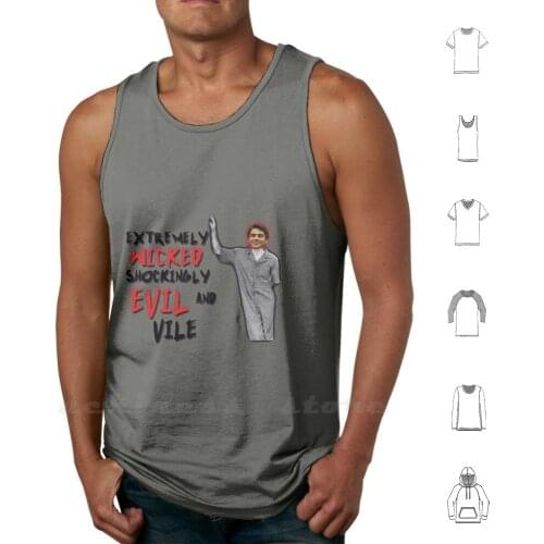 Extremely Wicked , Shockingly Evil And Vile Tank Top Cotton Vest Sleeveless Men Women Ted Bundy Zac Efron Extremely Wicked