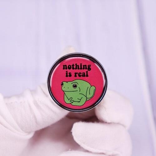 Nothing Is Real Pin Brooch Froggg Badge Funny Animal Fashion Jewelry Accessory