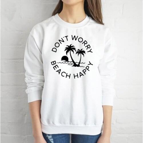 Don't Worry Beach Happy Letter Women Sweatshirt Cotton Fashion Funny Pullover Full Long Sleeve Lady Shirt Drop Shipping hoodie