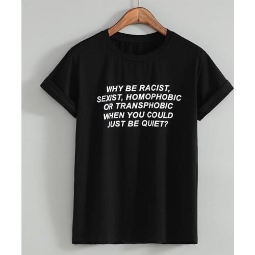 Frank Ocea Tumblr T-Shirt Women Why Be Racist Sexist Homophobic Transphobic When You Can Just Be Quiet T-Shirt For Girl Punk Top