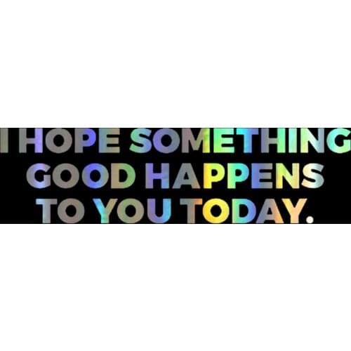 10cm I Hope Something Good Happens To You Today Vinyl Die Cut Decal/ Bumper Sticker For Windows, Cars, Trucks, La