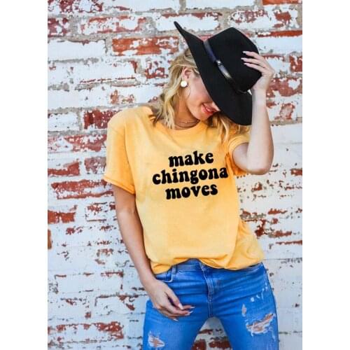 Make chingona moves Printed New Arrival Womens Summer Funny Casual 100%Cotton T-Shirt Spanish shirts Latina power chingona Tops