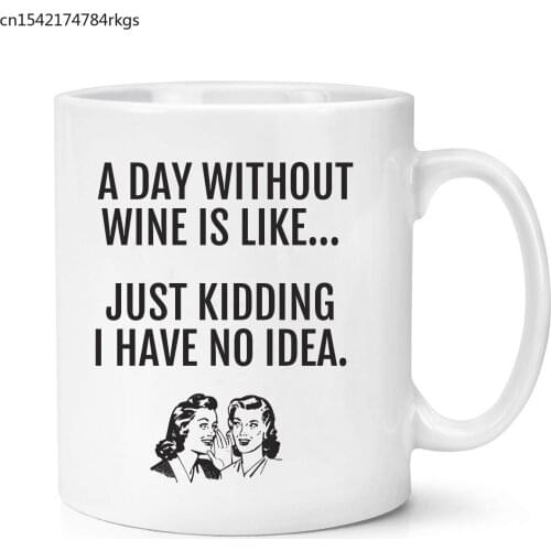 A Day Without Wine Is Like Just Kidding I Have No Idea Mug Alcohol Lover Gifts
