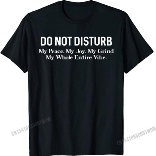 Do Not Disturb My Peace My Joy My Grind My Whole Entire Vibe T-Shirt Camisas Men Fitness Tight Top T-Shirts Mens Tops Shirt