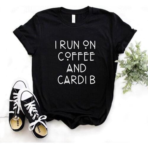 I Run on Coffee and Cardi B Print Women Tshirts Cotton Casual Funny t Shirt For Lady Yong Girl Top Tee Hipster FS-60