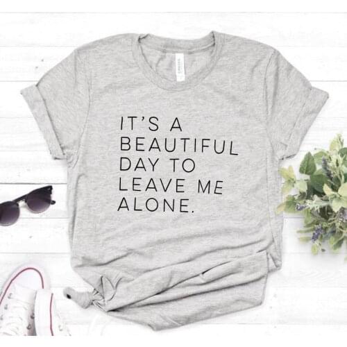 Its a beautiful day to leave me alone Women tshirt Cotton Casual Funny t shirt For Lady Girl Top Tee Hipster Drop Ship NA-303