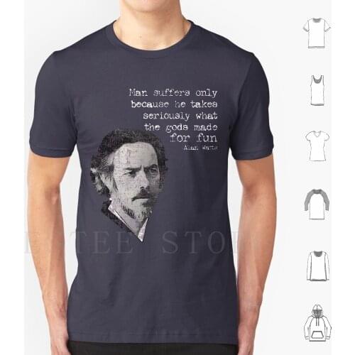Man Suffers Only Because He Takes Seriously What The Gods Made For Fun | Alan Watts T Shirt Cotton Men DIY Print Alan Alan Watt
