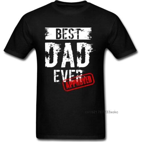 Best Dad Ever. Approved T Shirt Father Day Tshirt Mens T-shirts 100% Cotton Tops Funny Letter Tees Europe Clothing Black