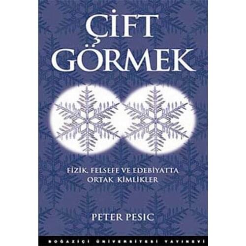 Dual-View-Physics, Philosophy and Literature in Common Identities. Peter Pesic. Bosporus University Publishing House