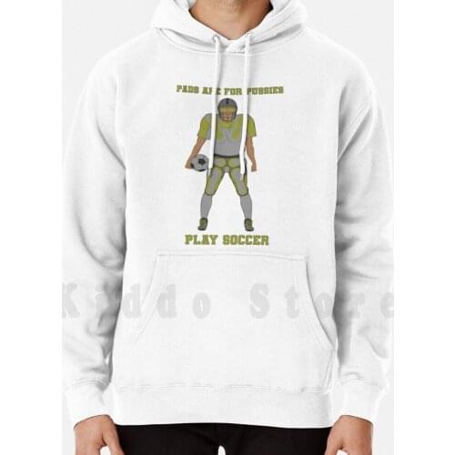 Pads Are For Pussies , Play Soccer Hoodies Long Sleeve American Football Ball College Football College Sports