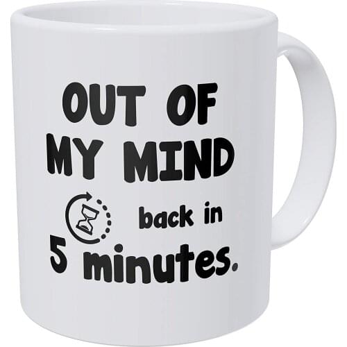 Out of My Mind Back In 5 Minutes 11 Ounces Funny Coffee Mug