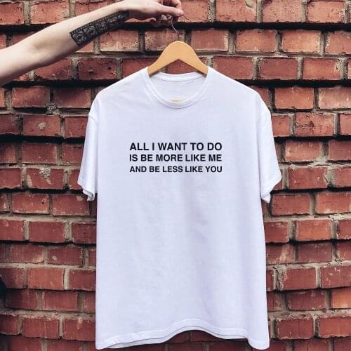 Short Sleeve Summer tee All I want to do is be more like me less like you T-Shirt Unisex Crewneck Casual Cotton Top tshirt tees