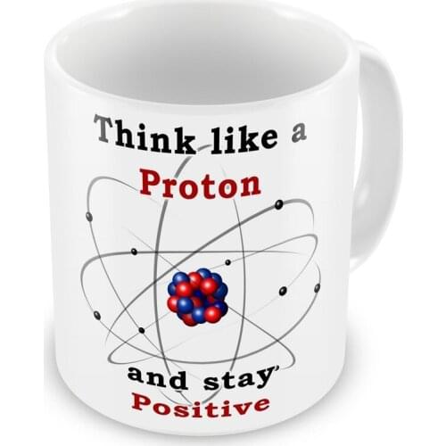 Think Like A Proton And Stay Positive Novelty Science Teacher Gift Mug