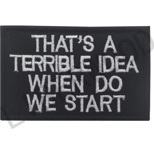 Thats a Terrible Idea When Do We Start Patch badge applique