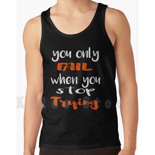 You Only Fail When You Stop Trying tank tops vest sleeveless Stop Trying Quote Motivation Never Stop Trying