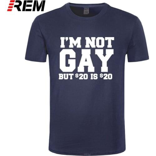 REM Summer style New I'm Not Gay But 20 Bucks is 20 Bucks Funny T-shirt summer Short Sleeved Cotton t shirt men