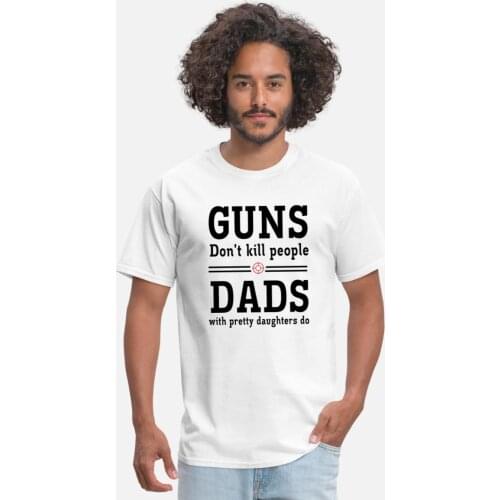 Guns Don't Kill People. Dads with Pretty Daughters cute t-shirt men women 100% Cotton funny quote Fashion unisex tee top tshirt