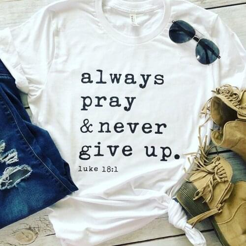 Always pray never give up Slogan T-Shirt Christian Casual Stylish Faith Cotton Tee Religious Clothing Graphic Cotton Camisetas