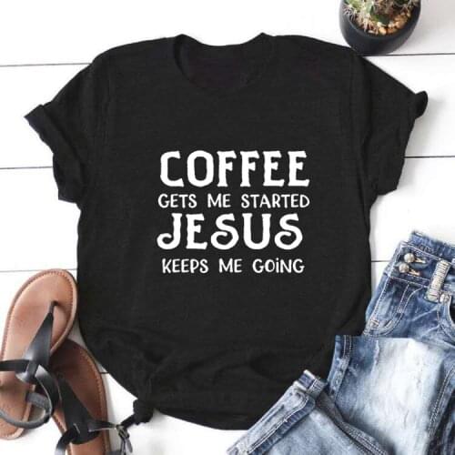 Coffee Gets Me Started Jesus Printed Short Sleeve Cotton Tshirt Women Top O-neck Funny T Shirt Women Casual Camisa Feminina Tee