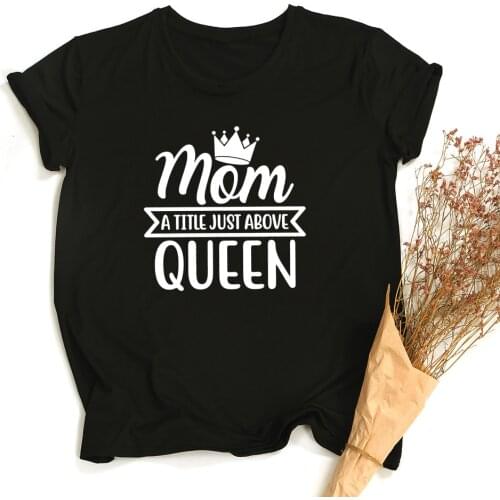 Mom Is A Little Just Above Queen Mom Shirt Funny Mommy T Shirt Feminist Slogan Tee Tops Mothers Day Gift Female T-shirts