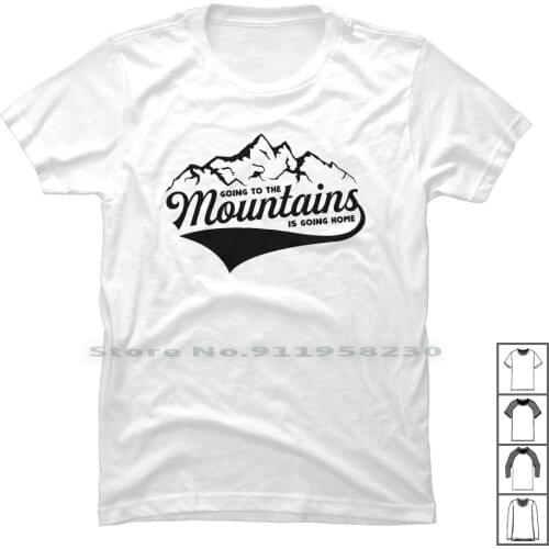 Going To The Mountains Is Going Home T Shirt 100% Cotton Mountains Mountain Mount Ping Home Back To Om Me Go