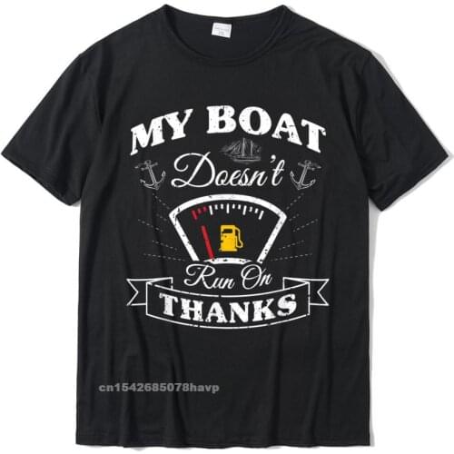 My Boat Doesnt Run On Thanks - Boating Gifts For Boat Owner T-Shirt Cotton Men T Shirts Casual Tops Shirts Newest Summer