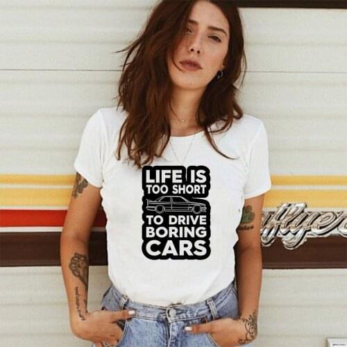 Life Is Too Short To Drive Boring Cars Print Womens T-shirt Casual Summer Funny Tshirt Women Tumblr Graphic Tee Top Ropa Mujer
