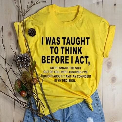I was taught to think before i act shirt hipster unisex Fashion women funny 100% Cotton aesthetic tee top tshirt Drop Shipping