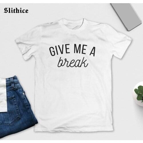 GIVE ME A break Funny Womens t-shirts shirt Casual Letter Print tshirt lady top Gift mujer camisetas