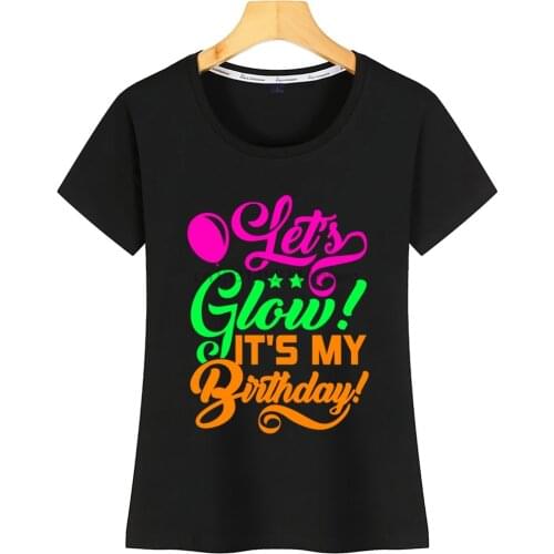 Tops T Shirt Women Lets Glow Its My Birthday Neon Colorful Funny Inscriptions Short Tshirt