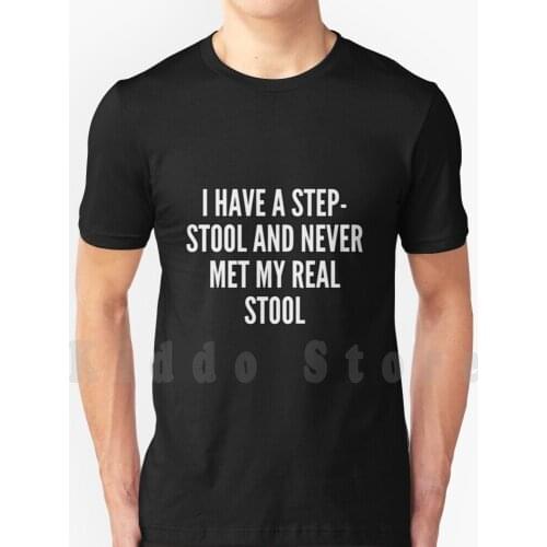 I Have A Step Stool And Never Met My Real Stool T Shirt Print For Men Cotton New Cool Tee I Have A Step Stool And Never Met My