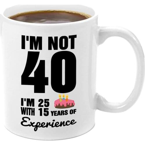 I'm Not 40 I'm 25 with 15 Years Experience Premium 11oz Coffee Mug Gift