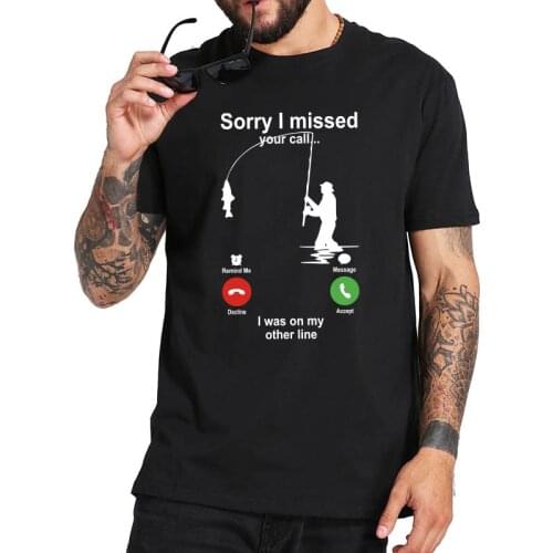 Sorry I Missed Your Call Fishing Funny Men T Shirt Casual Streetwear Ulzzang Harajuku Hipster Summer Short Sleeve Tops Tees