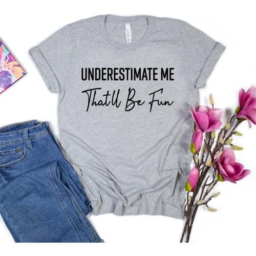 Underestimate Me That'll Be Fun shirt Motivation T-Shirt Inspirational Girl Power Shirts Workout Fitness Tee Women Sarcasm Tops