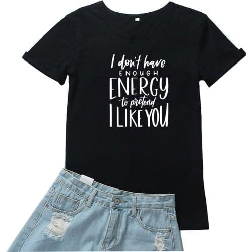 I Don't Have Enough Energy To Pretend I Like You Tee Shirt Femme Funny Letter Graphic Tee Women T Shirt Personality Women Tshirt