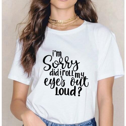 Sorry, do I have big eyes? Letter Print Womens T-shirt Fashion Womens Top Harajuku Graphic T-shirt Camisetas Mujer