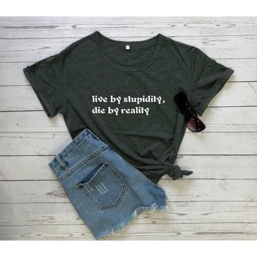 Live by stupidity die by reality T-shirt Funny letter printed shirts 100%cotton women summer casual tees vintage art tee top